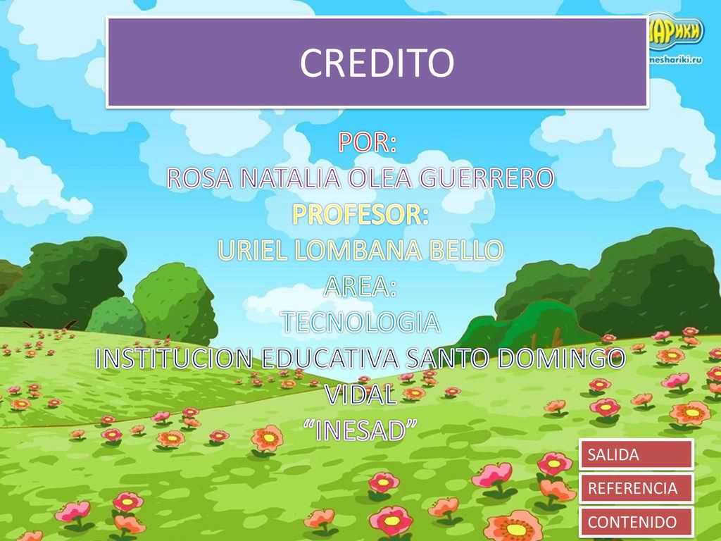 CREDITO POR: ROSA NATALIA OLEA GUERRERO PROFESOR: URIEL LOMBANA BELLO AREA: TECNOLOGIA INSTITUCION EDUCATIVA SANTO DOMINGO VIDAL INESAD