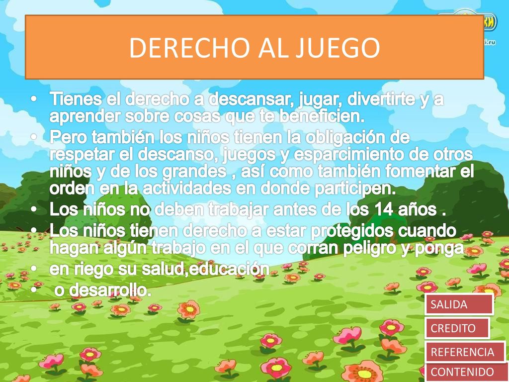 DERECHO AL JUEGO Tienes el derecho a descansar, jugar, divertirte y a aprender sobre cosas que te beneficien.