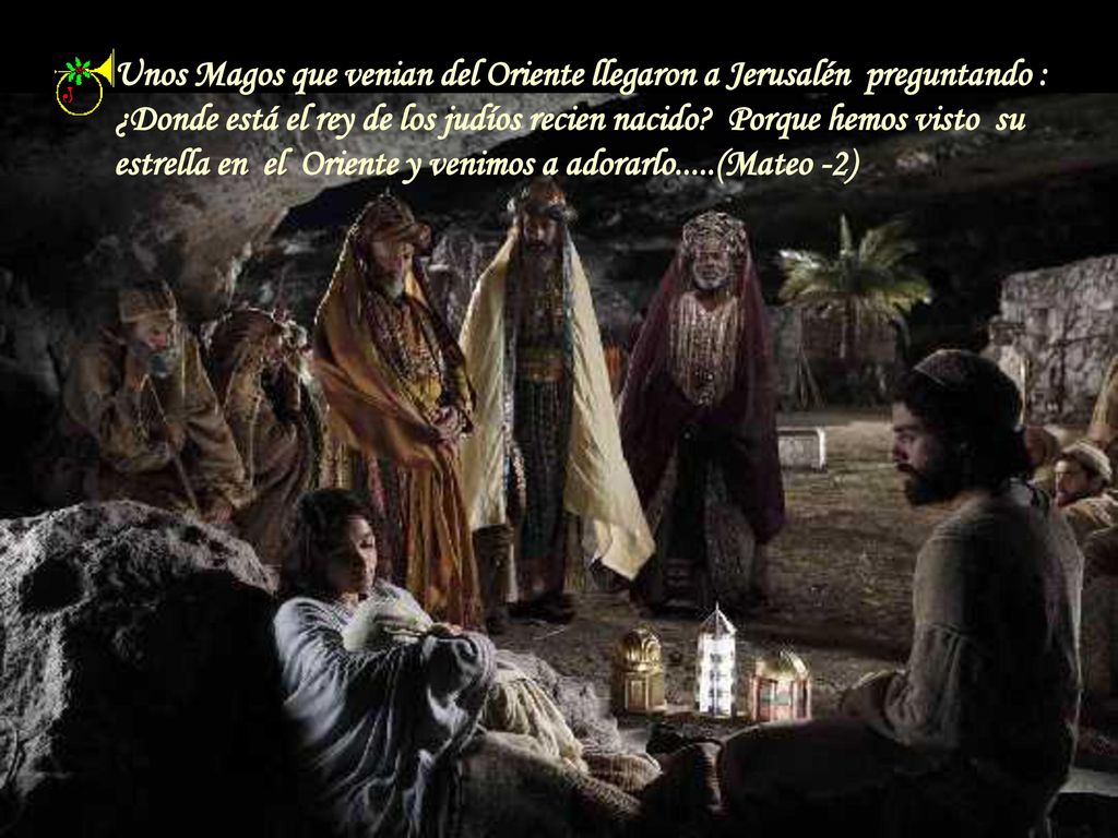 Unos Magos que venian del Oriente llegaron a Jerusalén preguntando :