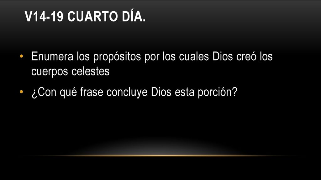 V14-19 cuarto DÍA. Enumera los propósitos por los cuales Dios creó los cuerpos celestes.