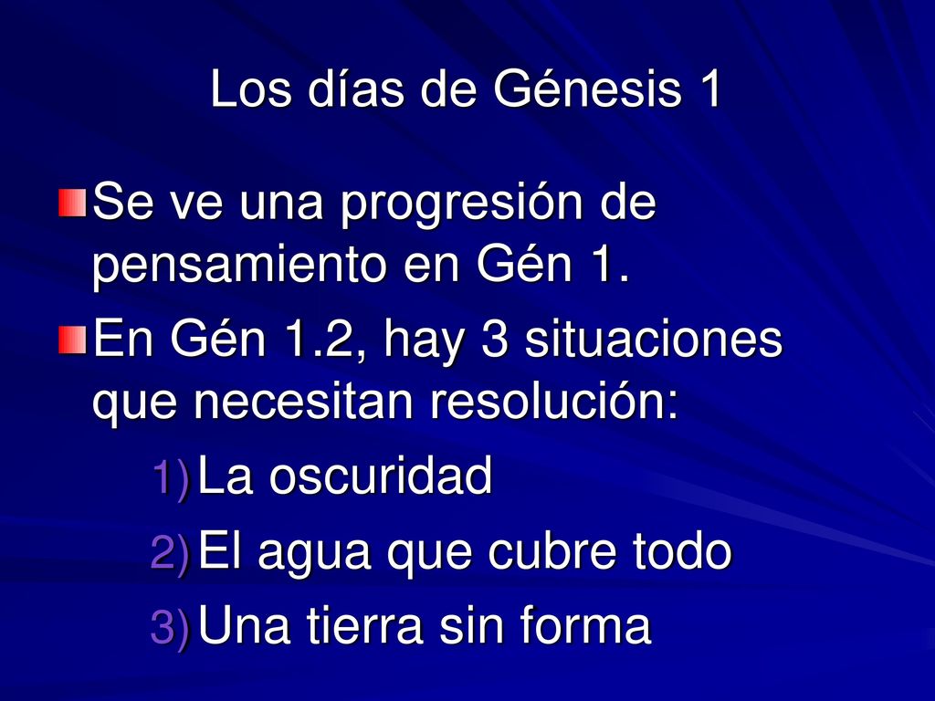 Los días de Génesis 1 Se ve una progresión de pensamiento en Gén 1. En Gén 1.2, hay 3 situaciones que necesitan resolución: