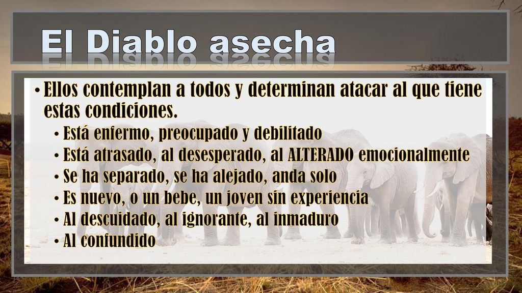 El Diablo asecha Ellos contemplan a todos y determinan atacar al que tiene estas condiciones. Está enfermo, preocupado y debilitado.