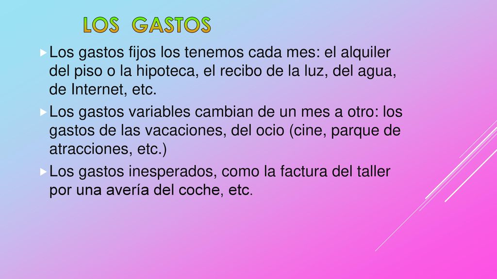 LOS GASTOS Los gastos fijos los tenemos cada mes: el alquiler del piso o la hipoteca, el recibo de la luz, del agua, de Internet, etc.