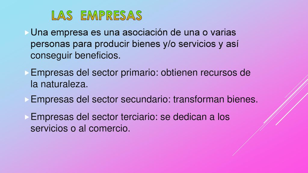 LAS EMPRESAS Una empresa es una asociación de una o varias personas para producir bienes y/o servicios y así conseguir beneficios.