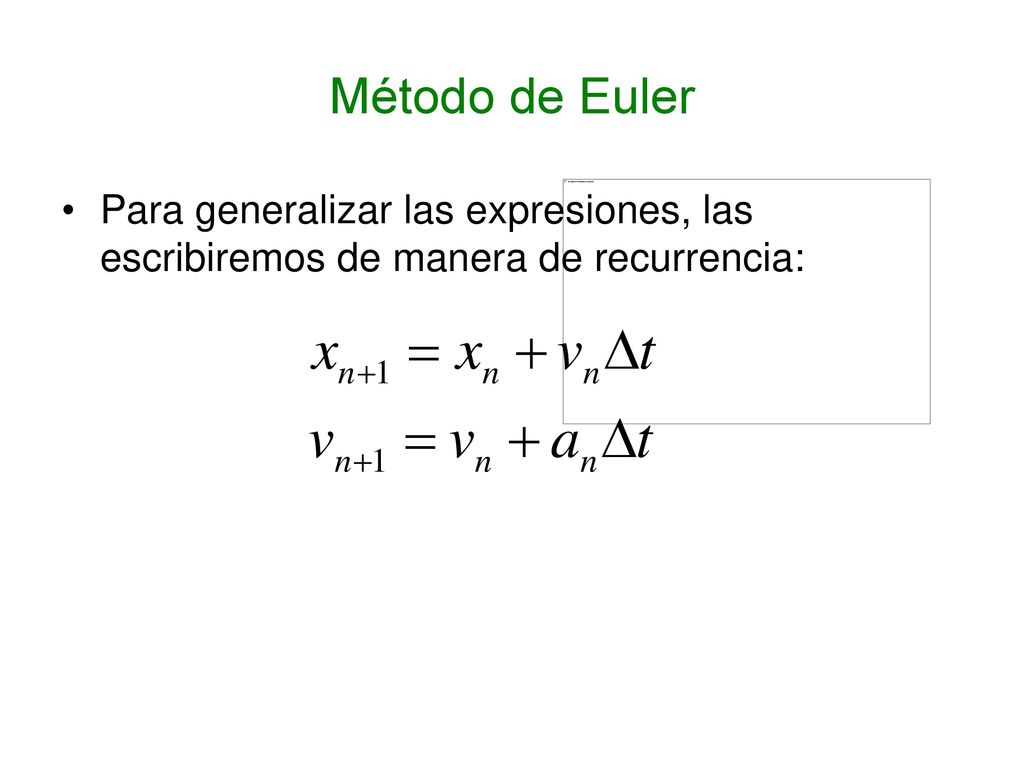 Método de Euler Para generalizar las expresiones, las escribiremos de manera de recurrencia: