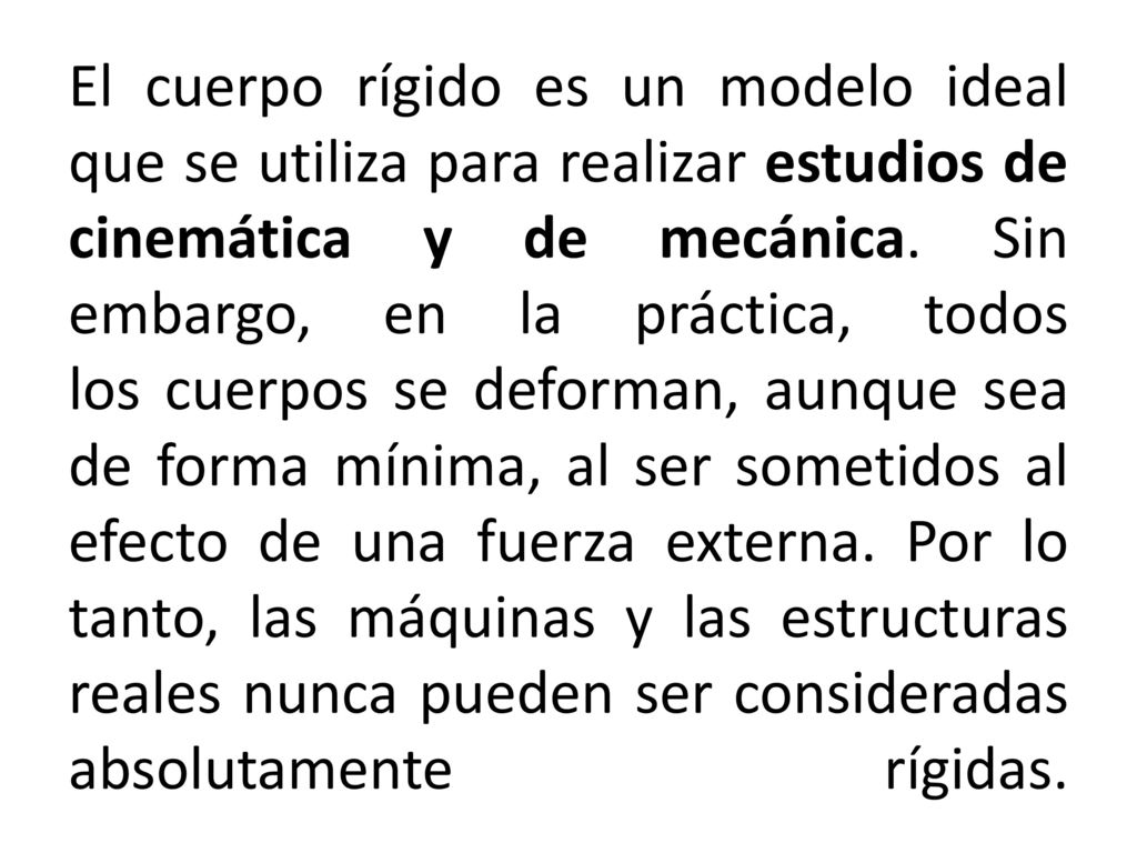 El cuerpo rígido es un modelo ideal que se utiliza para realizar estudios de cinemática y de mecánica.