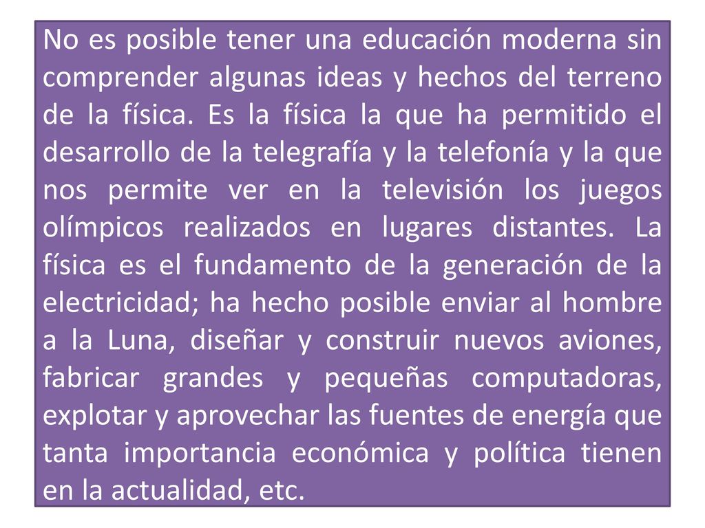 No es posible tener una educación moderna sin comprender algunas ideas y hechos del terreno de la física.
