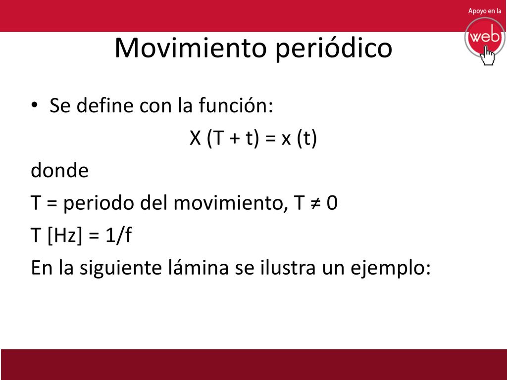 Movimiento periódico Se define con la función: X (T + t) = x (t) donde