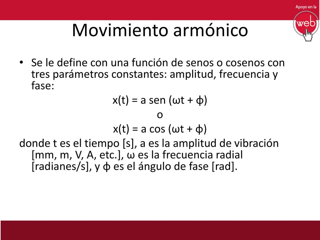 Movimiento armónico Se le define con una función de senos o cosenos con tres parámetros constantes: amplitud, frecuencia y fase: