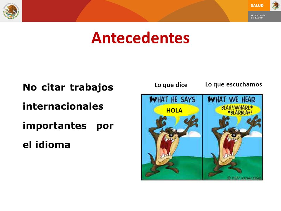 Antecedentes No citar trabajos internacionales importantes por el idioma. Lo que dice. Lo que escuchamos.
