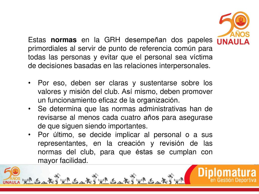 Estas normas en la GRH desempeñan dos papeles primordiales al servir de punto de referencia común para todas las personas y evitar que el personal sea víctima de decisiones basadas en las relaciones interpersonales.