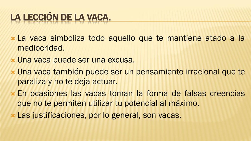 LA LECCIÓN DE LA VACA. La vaca simboliza todo aquello que te mantiene atado a la mediocridad. Una vaca puede ser una excusa.