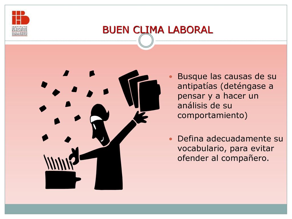 BUEN CLIMA LABORAL Busque las causas de su antipatías (deténgase a pensar y a hacer un análisis de su comportamiento)