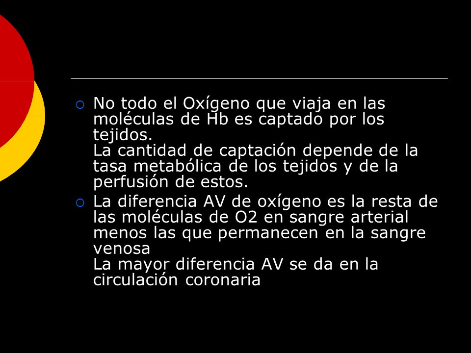 No todo el Oxígeno que viaja en las moléculas de Hb es captado por los tejidos. La cantidad de captación depende de la tasa metabólica de los tejidos y de la perfusión de estos.