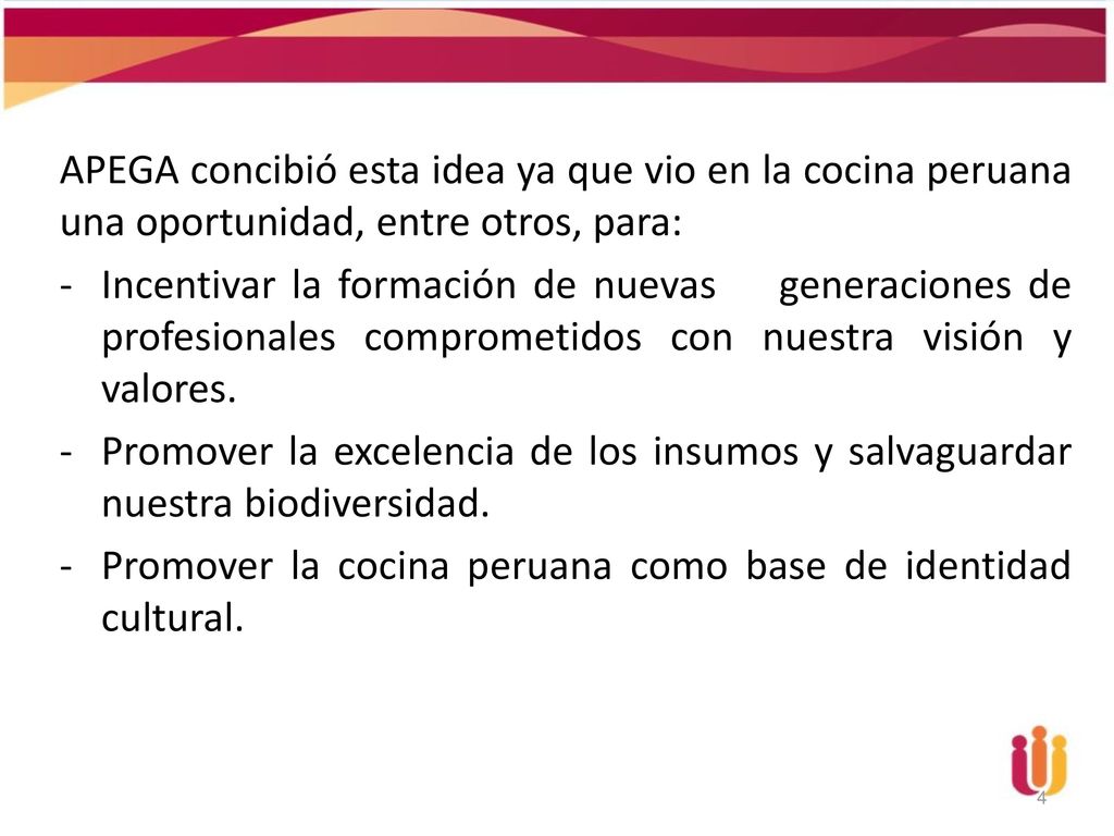 APEGA concibió esta idea ya que vio en la cocina peruana una oportunidad, entre otros, para:
