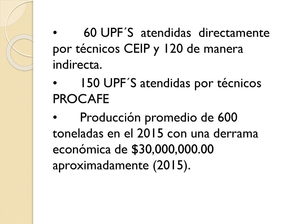 • 60 UPF´S atendidas directamente por técnicos CEIP y 120 de manera indirecta.