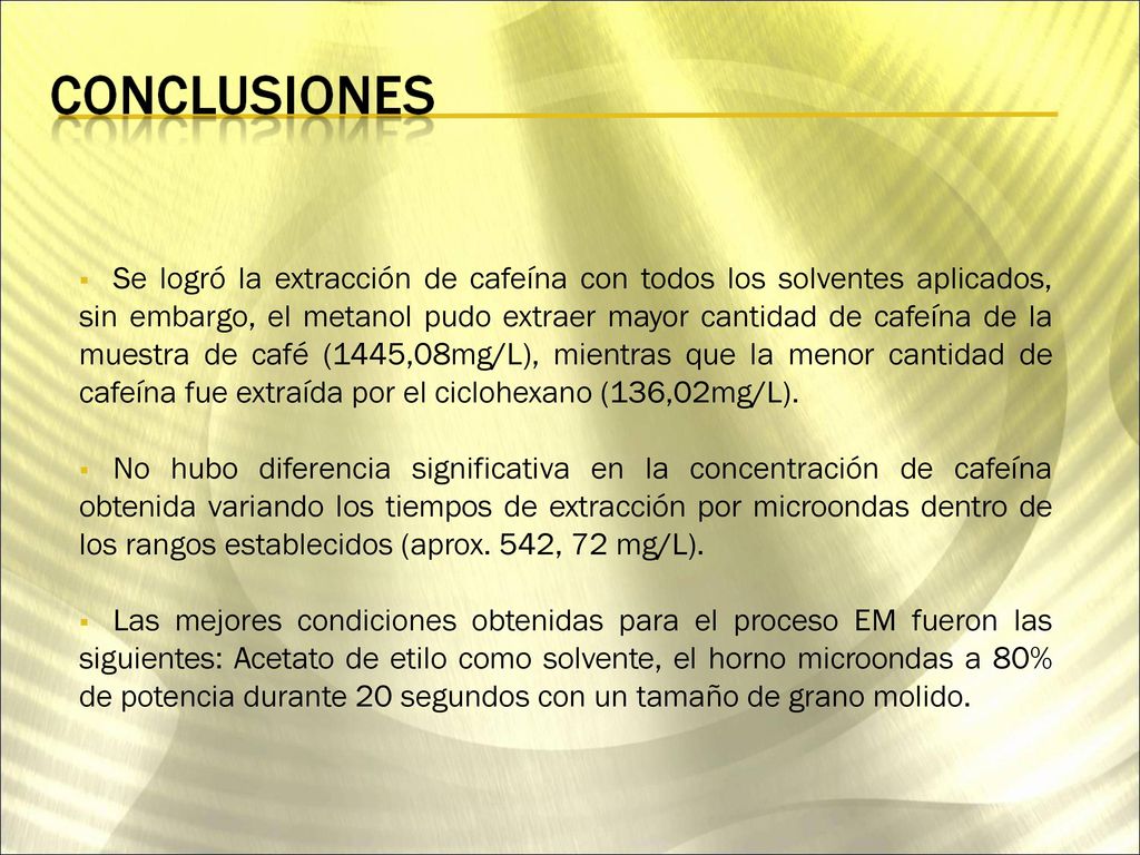 Se logró la extracción de cafeína con todos los solventes aplicados, sin embargo, el metanol pudo extraer mayor cantidad de cafeína de la muestra de café (1445,08mg/L), mientras que la menor cantidad de cafeína fue extraída por el ciclohexano (136,02mg/L).