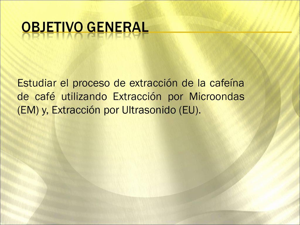 Estudiar el proceso de extracción de la cafeína de café utilizando Extracción por Microondas (EM) y, Extracción por Ultrasonido (EU).