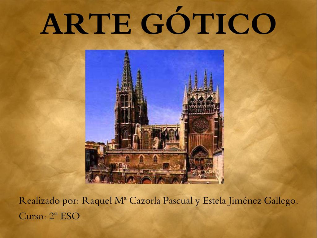 ARTE GÓTICO Realizado por: Raquel Mª Cazorla Pascual y Estela Jiménez Gallego. Curso: 2º ESO