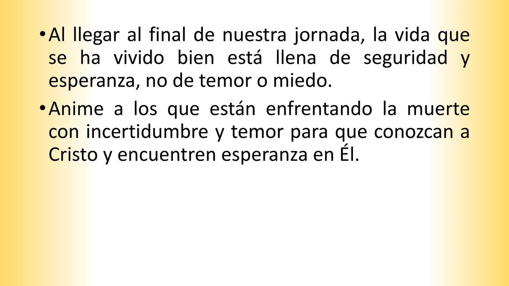 Al llegar al final de nuestra jornada, la vida que se ha vivido bien está llena de seguridad y esperanza, no de temor o miedo.