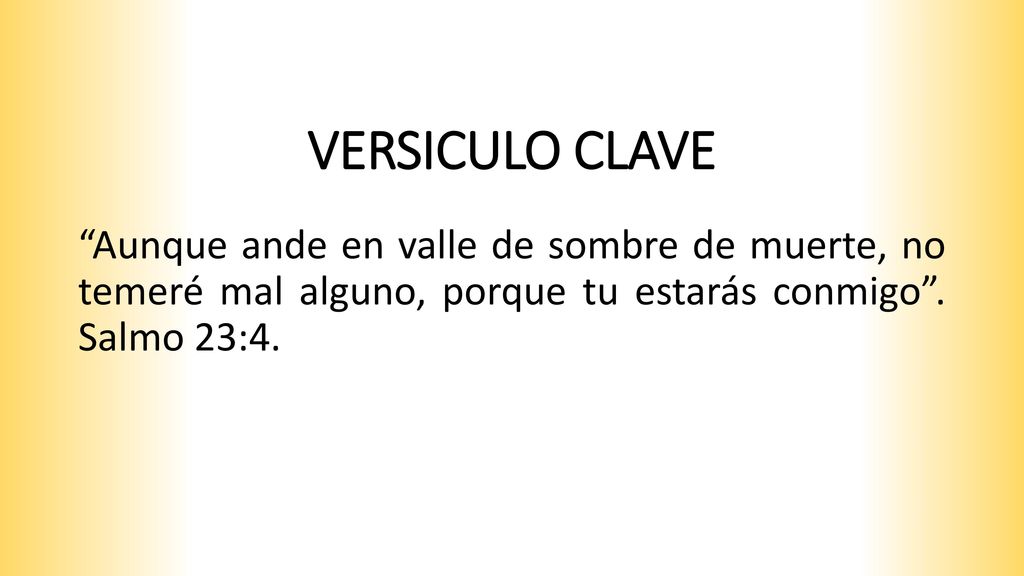 VERSICULO CLAVE Aunque ande en valle de sombre de muerte, no temeré mal alguno, porque tu estarás conmigo .