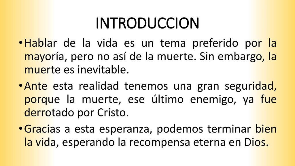 INTRODUCCION Hablar de la vida es un tema preferido por la mayoría, pero no así de la muerte. Sin embargo, la muerte es inevitable.