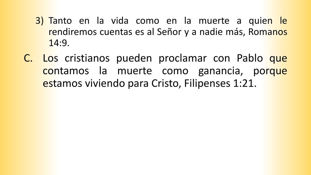 Tanto en la vida como en la muerte a quien le rendiremos cuentas es al Señor y a nadie más, Romanos 14:9.