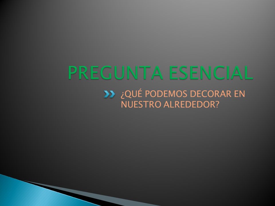 PREGUNTA ESENCIAL ¿QUÉ PODEMOS DECORAR EN NUESTRO ALREDEDOR
