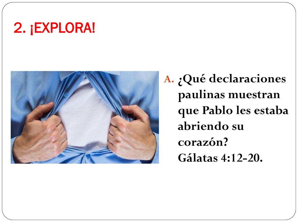 2. ¡EXPLORA. ¿Qué declaraciones paulinas muestran que Pablo les estaba abriendo su corazón.