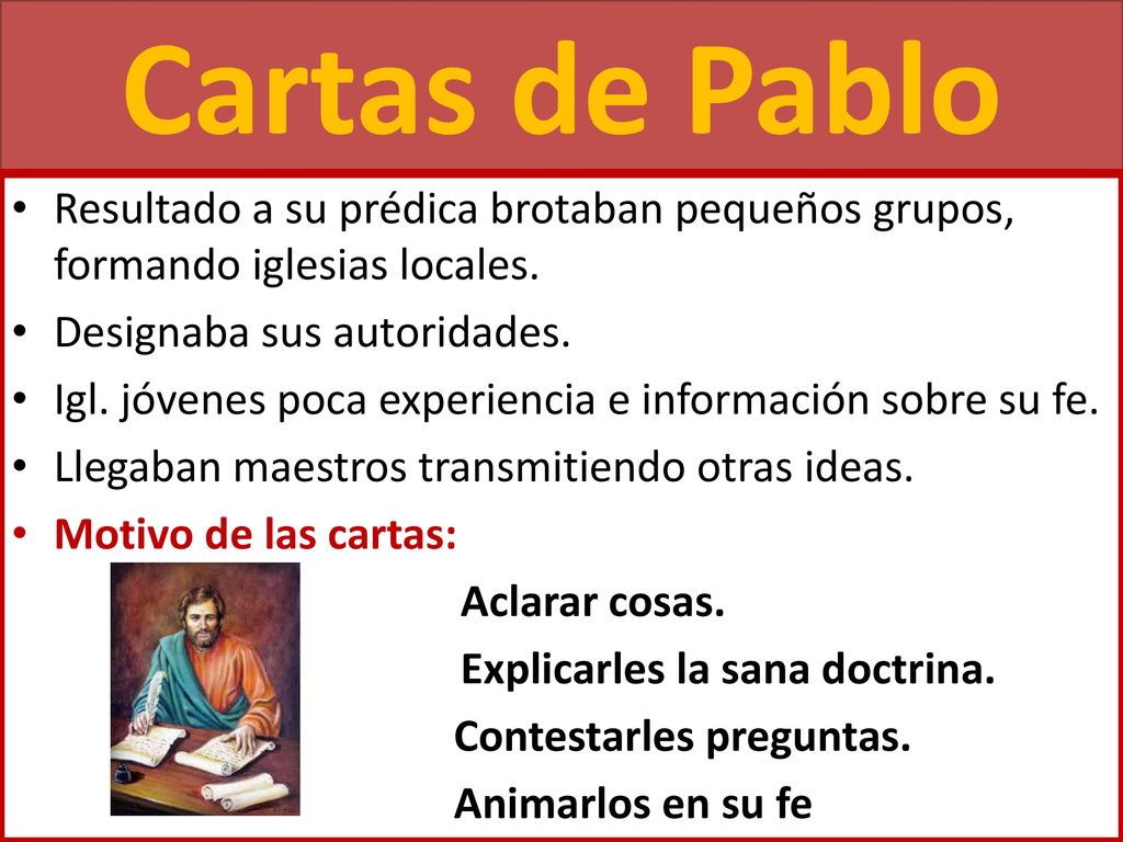 Cartas de Pablo Resultado a su prédica brotaban pequeños grupos, formando iglesias locales. Designaba sus autoridades.
