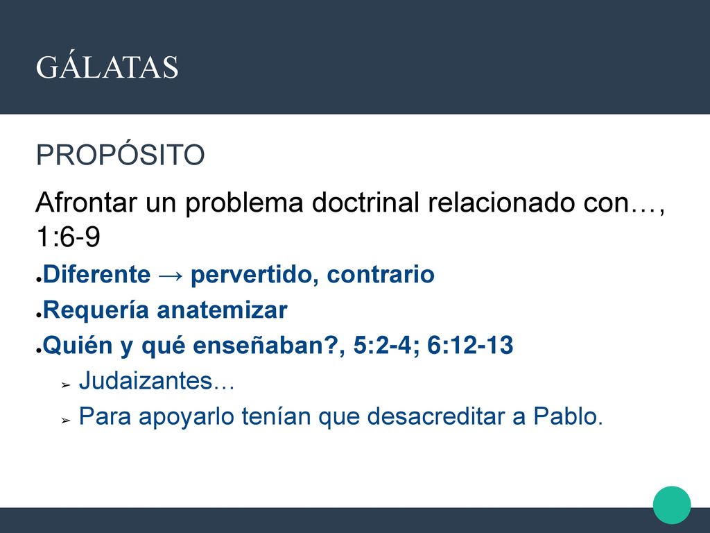 GÁLATAS PROPÓSITO. Afrontar un problema doctrinal relacionado con…, 1:6-9. Diferente → pervertido, contrario.