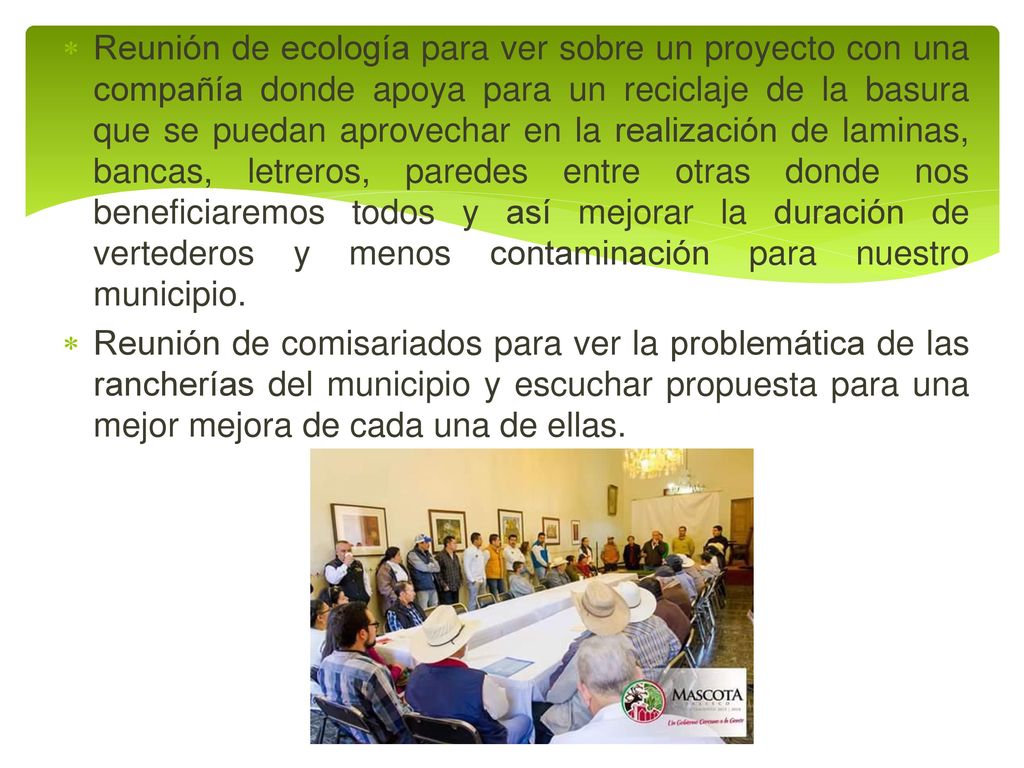 Reunión de ecología para ver sobre un proyecto con una compañía donde apoya para un reciclaje de la basura que se puedan aprovechar en la realización de laminas, bancas, letreros, paredes entre otras donde nos beneficiaremos todos y así mejorar la duración de vertederos y menos contaminación para nuestro municipio.