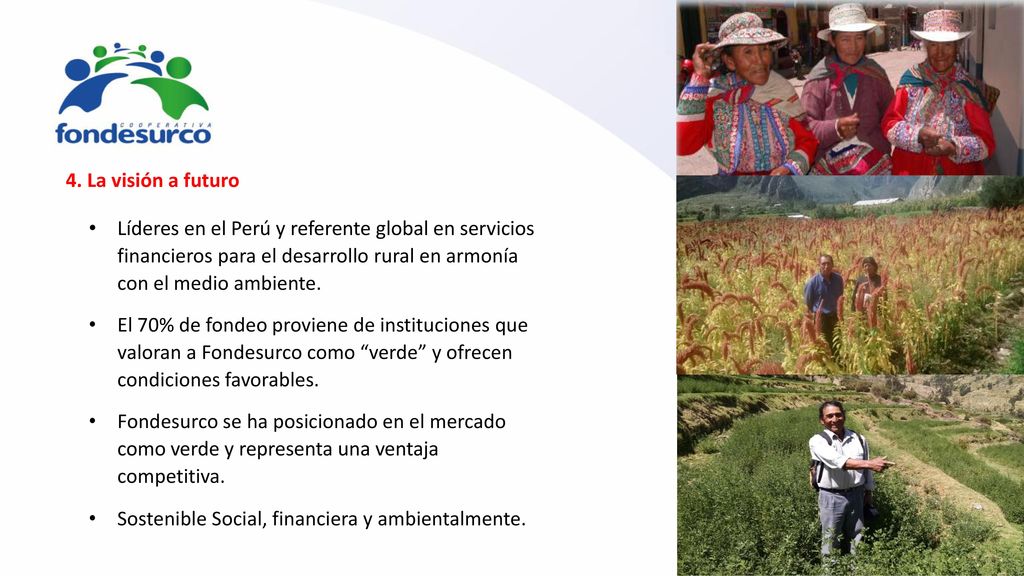 4. La visión a futuro Líderes en el Perú y referente global en servicios financieros para el desarrollo rural en armonía con el medio ambiente.