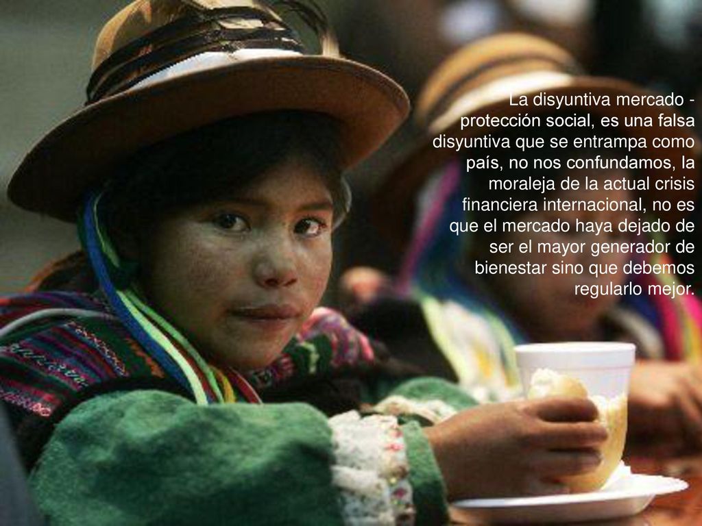 La disyuntiva mercado - protección social, es una falsa disyuntiva que se entrampa como país, no nos confundamos, la moraleja de la actual crisis financiera internacional, no es que el mercado haya dejado de ser el mayor generador de bienestar sino que debemos regularlo mejor.