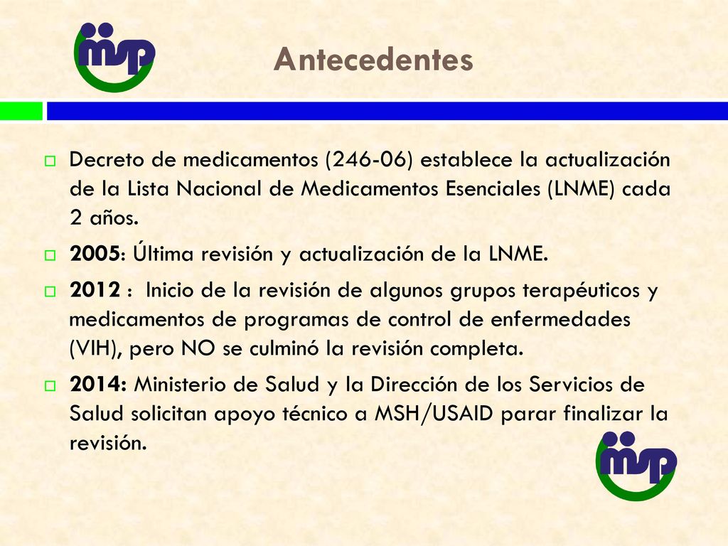 Antecedentes Decreto de medicamentos (246-06) establece la actualización de la Lista Nacional de Medicamentos Esenciales (LNME) cada 2 años.