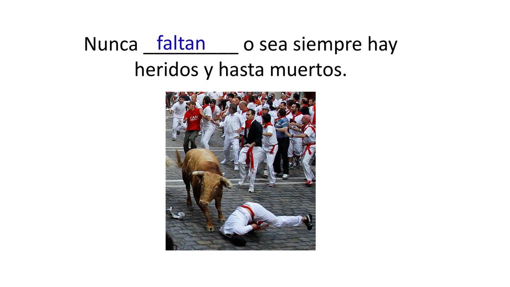 Nunca _________ o sea siempre hay heridos y hasta muertos.