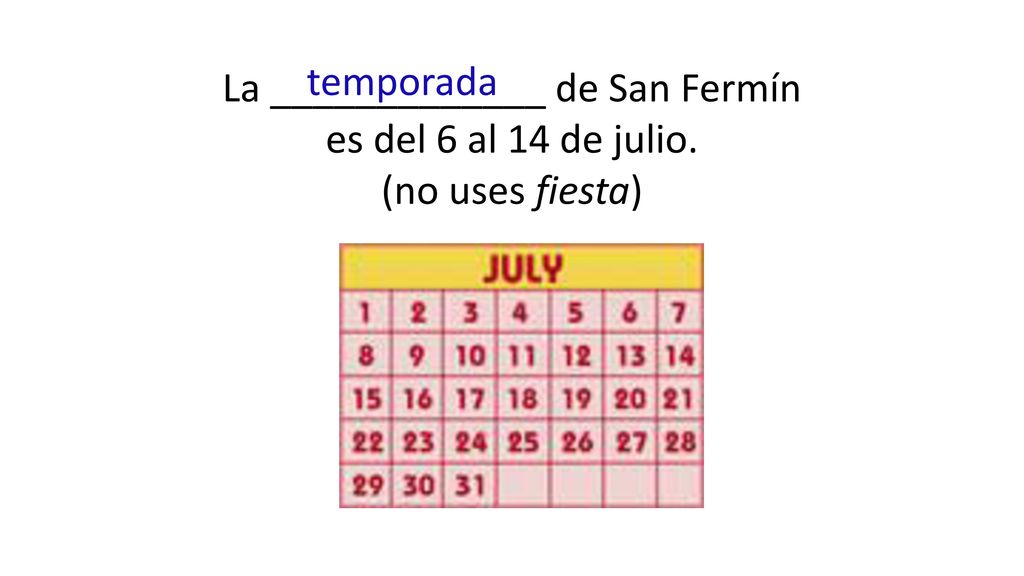 La _____________ de San Fermín es del 6 al 14 de julio.