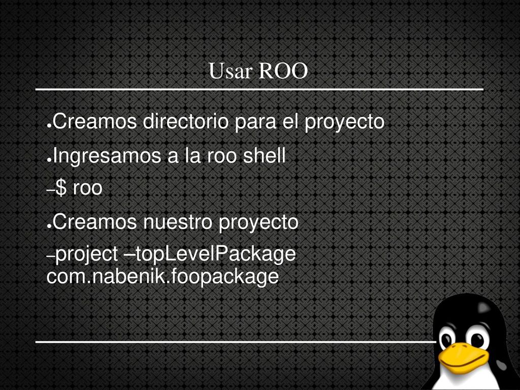 Usar ROO Creamos directorio para el proyecto Ingresamos a la roo shell