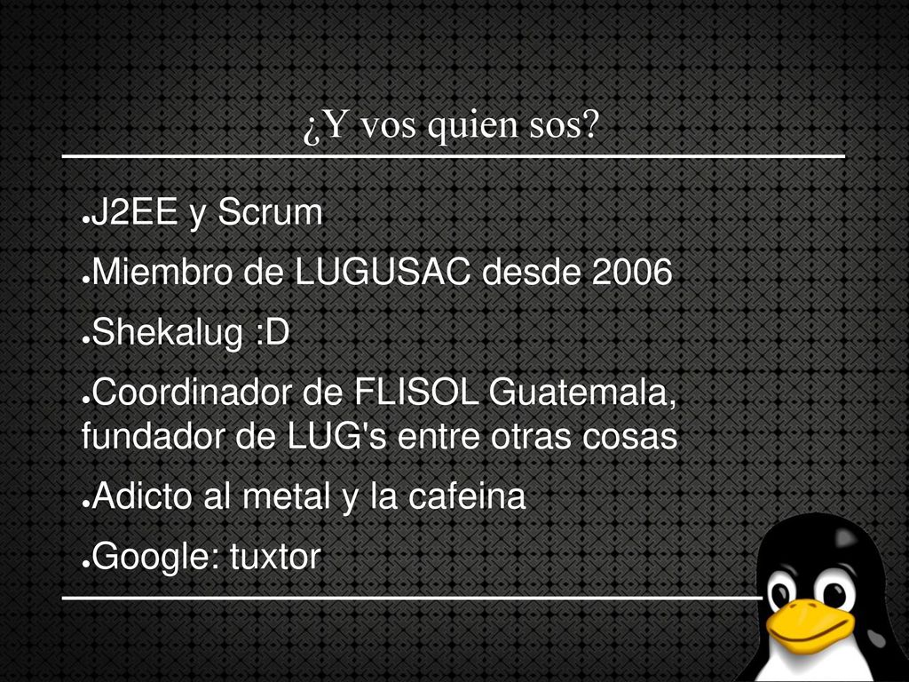 ¿Y vos quien sos J2EE y Scrum Miembro de LUGUSAC desde 2006