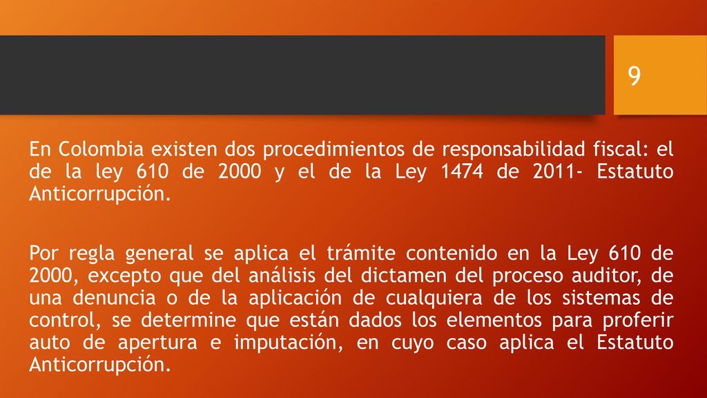 En Colombia existen dos procedimientos de responsabilidad fiscal: el de la ley 610 de 2000 y el de la Ley 1474 de Estatuto Anticorrupción.