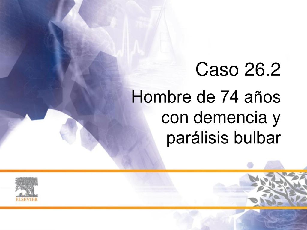 Caso 26.2 Hombre de 74 años con demencia y parálisis bulbar