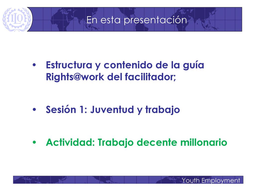 En esta presentación Estructura y contenido de la guía del facilitador; Sesión 1: Juventud y trabajo.