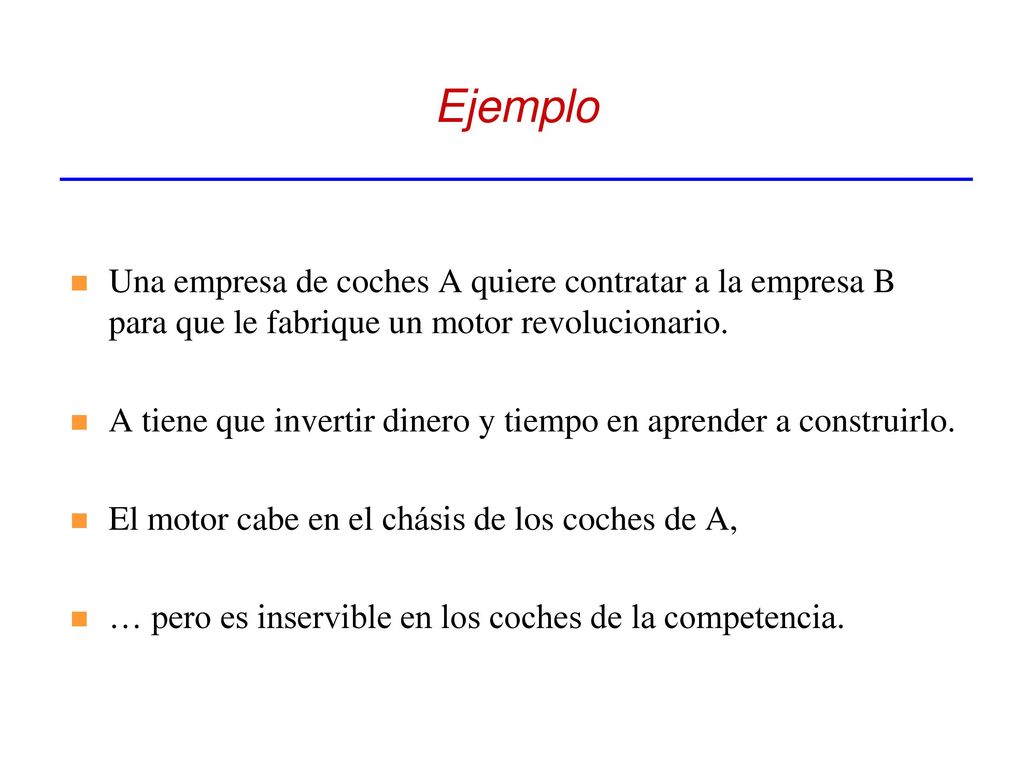 Ejemplo Una empresa de coches A quiere contratar a la empresa B para que le fabrique un motor revolucionario.