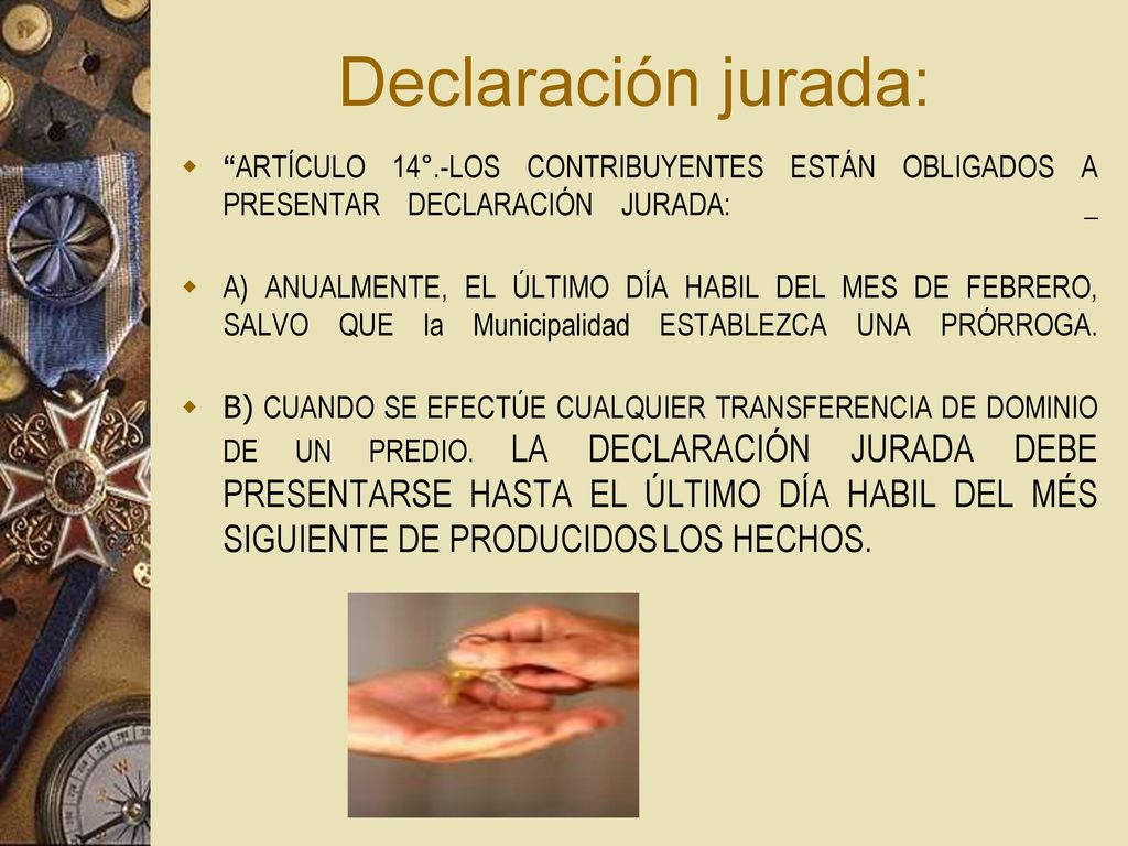 Declaración jurada: ARTÍCULO 14°.-LOS CONTRIBUYENTES ESTÁN OBLIGADOS A PRESENTAR DECLARACIÓN JURADA: _.