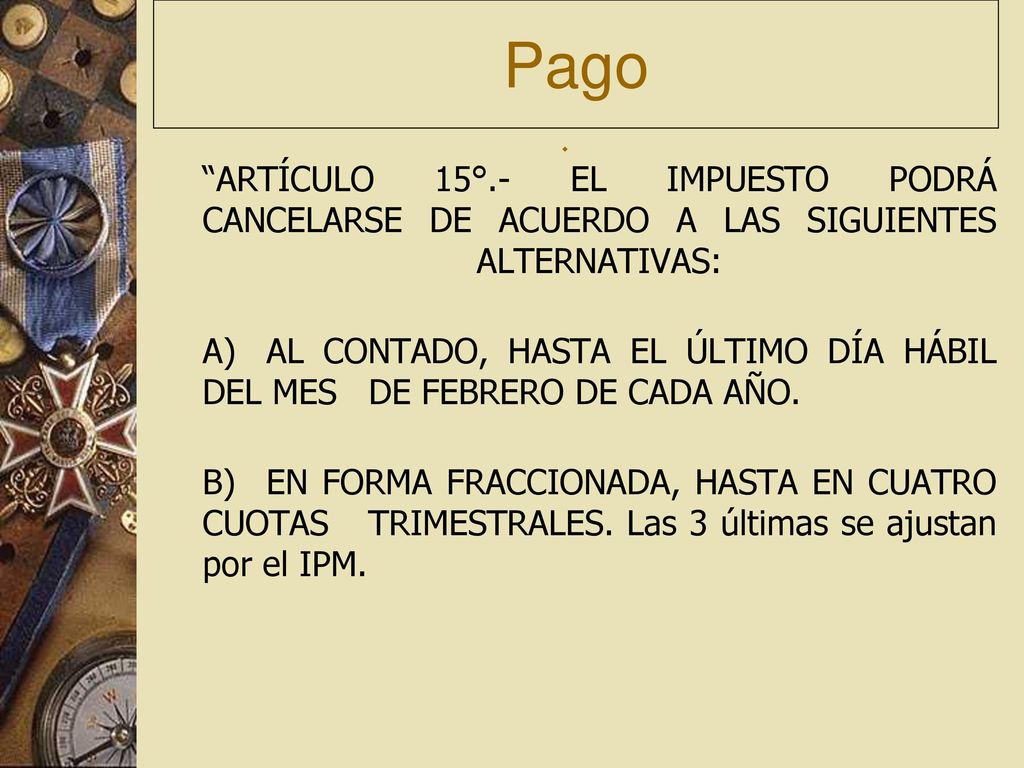 Pago ARTÍCULO 15°.- EL IMPUESTO PODRÁ CANCELARSE DE ACUERDO A LAS SIGUIENTES ALTERNATIVAS:
