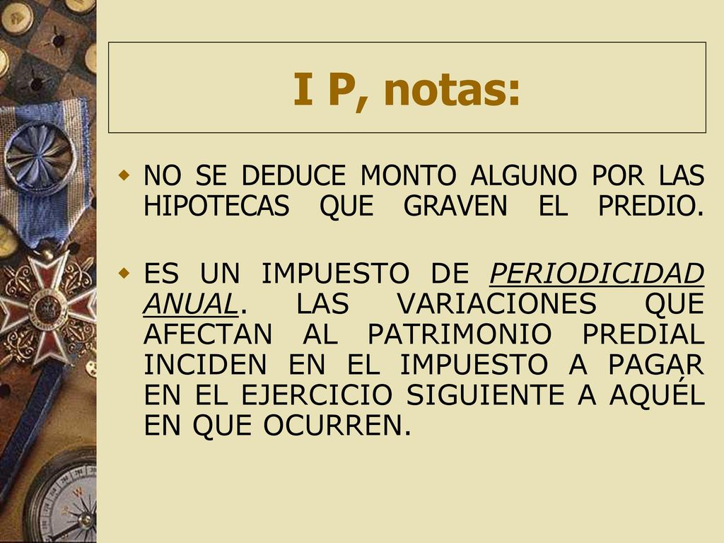 I P, notas: NO SE DEDUCE MONTO ALGUNO POR LAS HIPOTECAS QUE GRAVEN EL PREDIO.