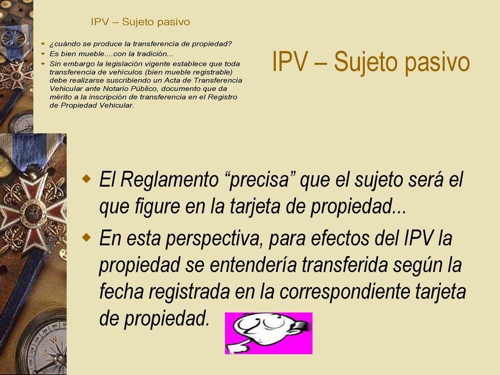 IPV – Sujeto pasivo El Reglamento precisa que el sujeto será el que figure en la tarjeta de propiedad...