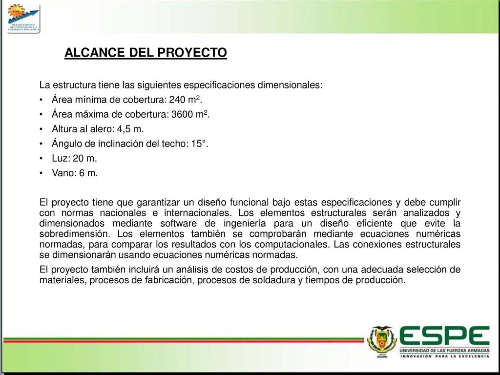ALCANCE DEL PROYECTO La estructura tiene las siguientes especificaciones dimensionales: Área mínima de cobertura: 240 m2.