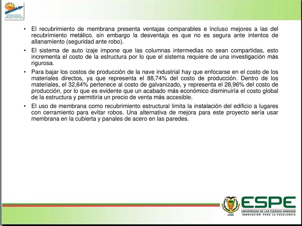 El recubrimiento de membrana presenta ventajas comparables e incluso mejores a las del recubrimiento metálico, sin embargo la desventaja es que no es segura ante intentos de allanamiento (seguridad ante robo).