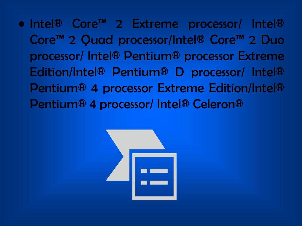 Intel® Core™ 2 Extreme processor/ Intel® Core™ 2 Quad processor/Intel® Core™ 2 Duo processor/ Intel® Pentium® processor Extreme Edition/Intel® Pentium® D processor/ Intel® Pentium® 4 processor Extreme Edition/Intel® Pentium® 4 processor/ Intel® Celeron®